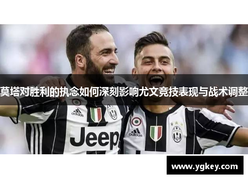 莫塔对胜利的执念如何深刻影响尤文竞技表现与战术调整