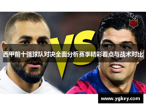 西甲前十强球队对决全面分析赛季精彩看点与战术对比 西甲前十强球队对决全面分析赛季精彩看点与战术对比
