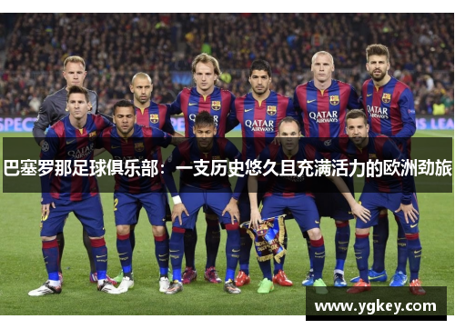 巴塞罗那足球俱乐部：一支历史悠久且充满活力的欧洲劲旅